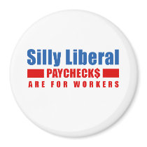Silly Liberal. Paychecks are for workers. magnets