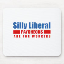 Silly Liberal. Paychecks are for workers. mousepads
