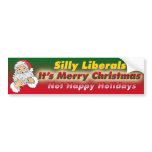 Silly Liberals-It's Merry Christmas Bumper Sticker Silly Liberals-It's Merry Christmas Bumper Sticker