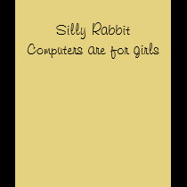 Silly Rabbit Computers are for girls