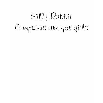 Silly Rabbit Computers are for girls Shirts by MrsMac