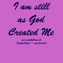 Simply Being: Still as God Created Me t-shirts