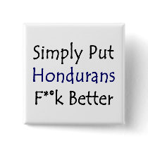 Simply Put Hondurans Fuck Better Buttons