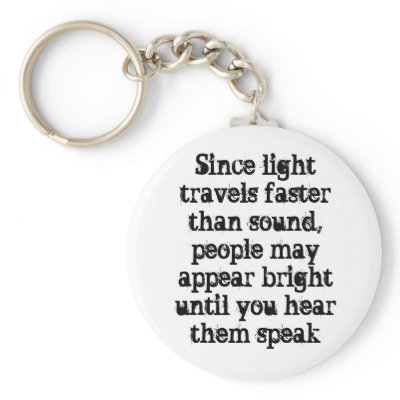 "People appear bright until you hear them speak"