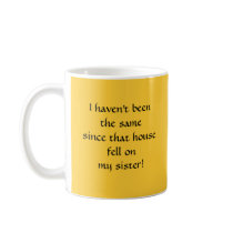 ...since that house fell on my sister! coffee mugs
