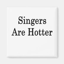 Singers Are Hotter Fridge Magnet