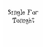 Single For Tonight t-shirts