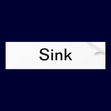 Sink Sign/ bumper stickers