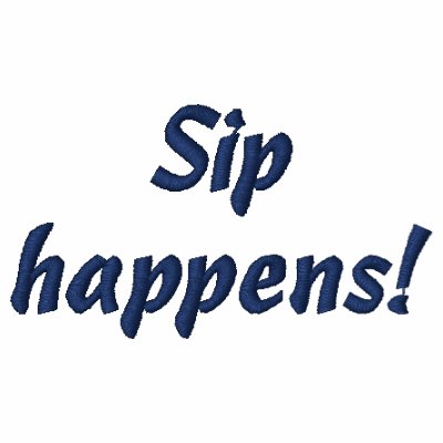 Sip happens! Funny Embroidered Shirt Sip happens! Funny Embroidered Shirt