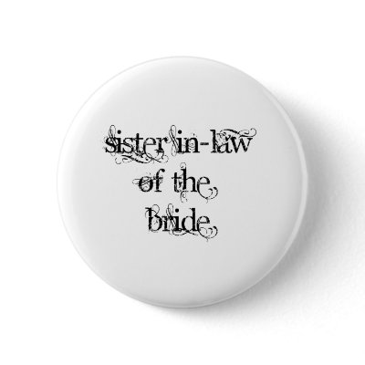 Sister In-Law of the Bride Button
