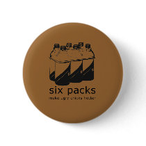 SIX PACKS MAKE UGLY CHICKS HOTTER buttons by Shirtuosity SIX PACKS MAKE UGLY CHICKS HOTTER buttons