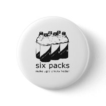 SIX PACKS MAKE UGLY CHICKS HOTTER buttons by Shirtuosity SIX PACKS MAKE UGLY CHICKS HOTTER buttons