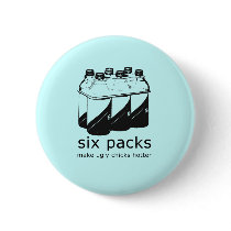 SIX PACKS MAKE UGLY CHICKS HOTTER buttons by Shirtuosity SIX PACKS MAKE UGLY CHICKS HOTTER buttons
