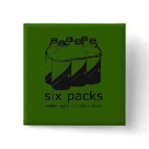 SIX PACKS MAKE UGLY CHICKS HOTTER buttons by Shirtuosity SIX PACKS MAKE UGLY CHICKS HOTTER buttons