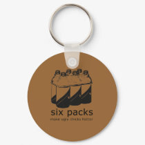 SIX PACKS MAKE UGLY CHICKS HOTTER keychains by Shirtuosity SIX PACKS MAKE UGLY CHICKS HOTTER keychains