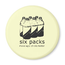 SIX PACKS MAKE UGLY CHICKS HOTTER magnets