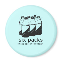 SIX PACKS MAKE UGLY CHICKS HOTTER magnets