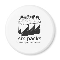 SIX PACKS MAKE UGLY CHICKS HOTTER magnets