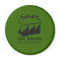 SIX PACKS MAKE UGLY CHICKS HOTTER magnets