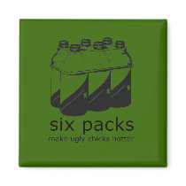 SIX PACKS MAKE UGLY CHICKS HOTTER magnets
