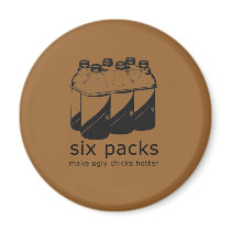 SIX PACKS MAKE UGLY CHICKS HOTTER magnets