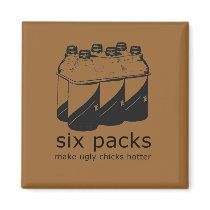SIX PACKS MAKE UGLY CHICKS HOTTER magnets