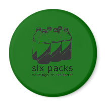 SIX PACKS MAKE UGLY CHICKS HOTTER magnets
