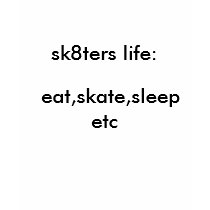 sk8ters life:,   eat,skate,sleep etc t-shirts