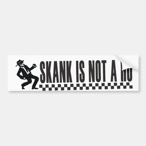 "Skank Is Not A Ho" bumper sticker