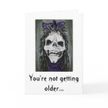 Skeleton woman smiling, You're not getting older Greeting Card
