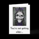 Skeleton woman smiling, You're not getting older Greeting Card
