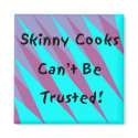 Skinny Cooks Can't Be Trusted Magnet