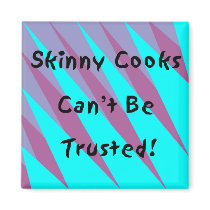Skinny Cooks Can't Be Trusted Magnet by MarciaCox Skinny Cooks Can't Be Trusted Magnet