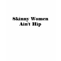 Skinny Women Ain't Hip t-shirts