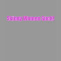 Skinny Women Suck t-shirts