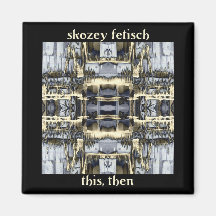 skozey fetisch "this, then" magnet