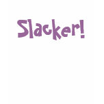 Slacker! t-shirts
