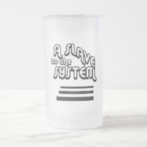 Slave to the System Alternate Frosted Mug by socialjusticeink Slave to the System Alternate Frosted Mug