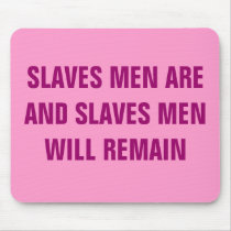 SLAVES MEN ARE AND SLAVES MEN WILL REMAIN mousepads by Female_Supremacy SLAVES MEN ARE AND SLAVES MEN WILL REMAIN mousepads