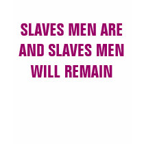 SLAVES MEN ARE AND SLAVES MEN WILL REMAIN t-shirts