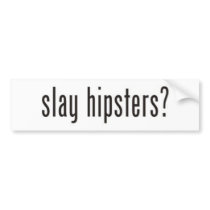 Slay Hipsters? Bumpersticker by islayhipsters Slay Hipsters? Bumpersticker
