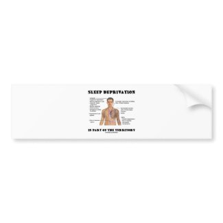 Sleep Deprivation Is Part Of The Territory bumpersticker