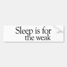 Sleep is for the Weak Bumper Stickers