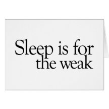 Sleep is for the Weak Greeting Cards