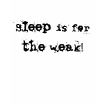 Sleep is for the weak! t-shirts