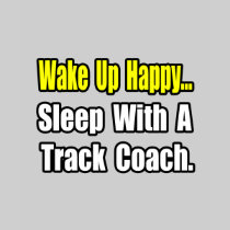 ...Sleep With a Track Coach Tee Shirts