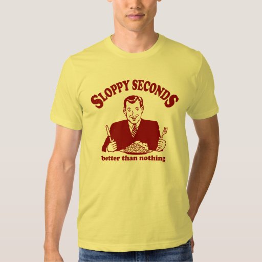 Sloppy Seconds T Shirt Zazzle
