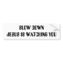 SLOW DOWN JESUS IS WATCHING YOU bumper stickers by CaringHearts SLOW DOWN JESUS IS WATCHING YOU bumper stickers