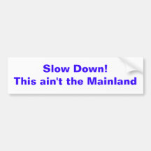 Slow Down!This ain't the Mainland Bumper Stickers