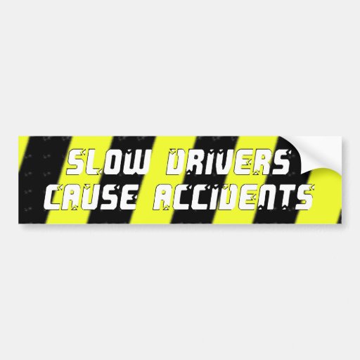 Slow Drivers Cause Accidents Bumper Sticker from Zazzle.com